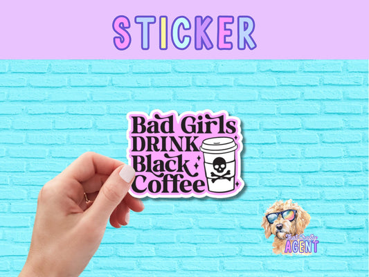Bad Girls Drink Black Coffee Vinyl Sticker | Coffee Sticker | Funny Girl Sticker | Laptop Sticker | Kindle Sticker | Water Bottle Sticker