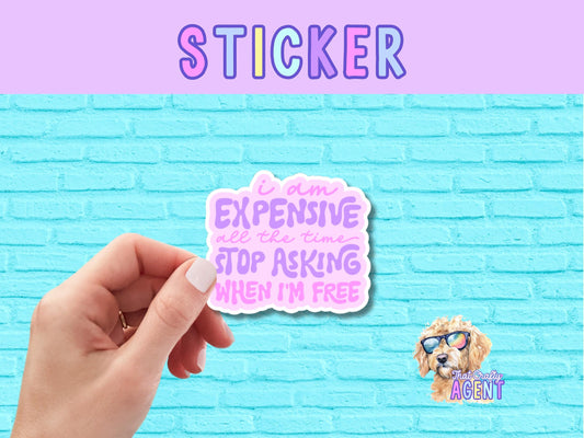 I Am Expensive All The Time Stop Asking When I'm Free Vinyl Sticker | Funny Sticker | Girly Sticker | Laptop Sticker | Water Bottle Sticker