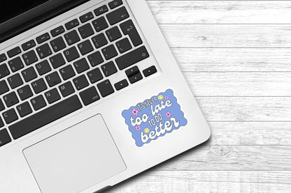 It's Never Too Late To Do Better Vinyl Sticker | Cute Sticker | Laptop Sticker | Preppy Sticker | Water Bottle Sticker |Motivational Sticker