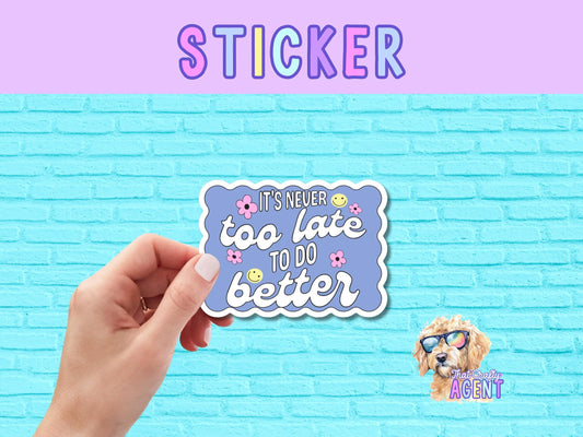 It's Never Too Late To Do Better Vinyl Sticker | Cute Sticker | Laptop Sticker | Preppy Sticker | Water Bottle Sticker |Motivational Sticker