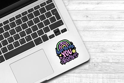 Have The Day You Deserve Vinyl Sticker | Cute Sticker | Laptop Sticker | Water Bottle Sticker | Kindle Sticker | Kindness | Girly Sticker