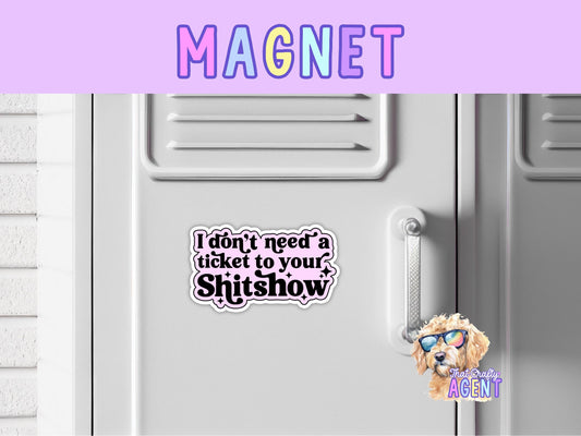 I Don't Need a Ticket to Your Sh*t Show Fridge Magnet | Funny | Pink | Magnet | Handmade | Sarcastic | Gift | Refrigerator Magnet